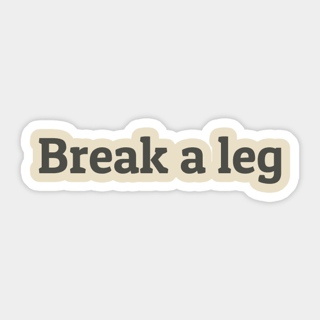 Break a Leg Sticker by calebfaires